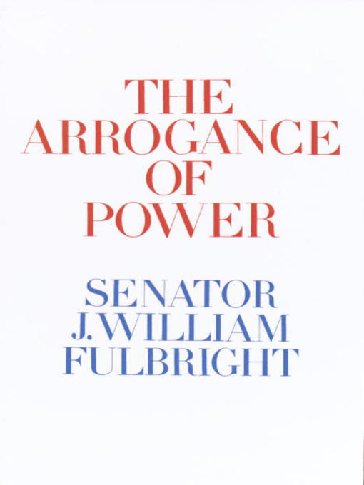 Title details for The Arrogance of Power by J. William Fulbright - Available